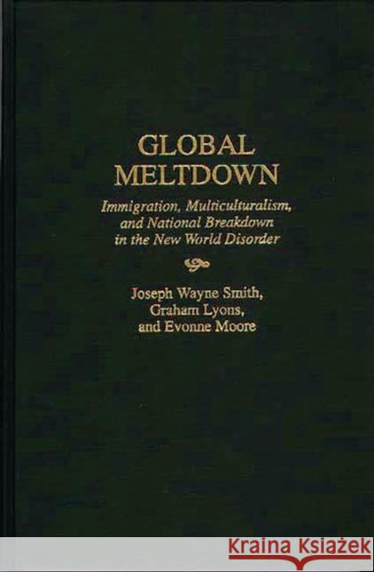 Global Meltdown: Immigration, Multiculturalism, and National Breakdown in the New World Disorder Lyons, Graham 9780275956004 Praeger Publishers