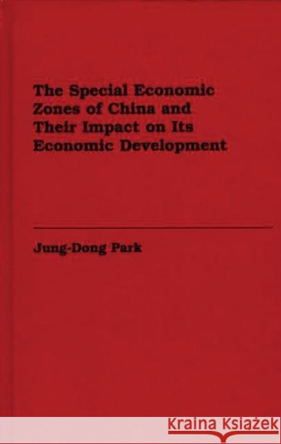 The Special Economic Zones of China and Their Impact on Its Economic Development Jung-Dong Park Chong-Dong Pak 9780275956134