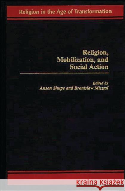 Religion, Mobilization, and Social Action Anson Shupe Bronislaw Misztal 9780275956257 Praeger Publishers