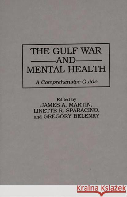 The Gulf War and Mental Health: A Comprehensive Guide James A. Martin Gregory Belenky Linette Sparacino 9780275956318 Praeger Publishers