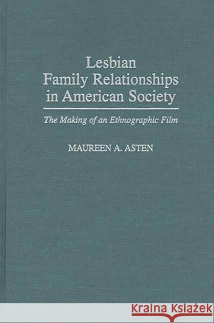 Lesbian Family Relationships in American Society: The Making of an Ethnographic Film Asten, Maureen a. 9780275956424 Praeger Publishers