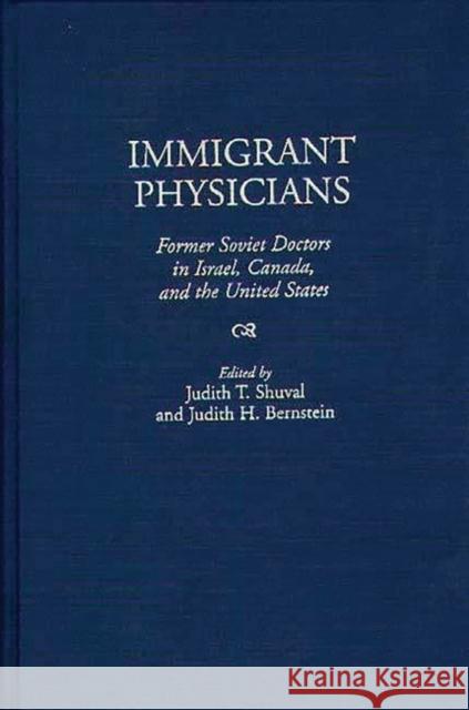 Immigrant Physicians: Former Soviet Doctors in Israel, Canada, and the United States Bernstein, Judith H. 9780275956462 Praeger Publishers