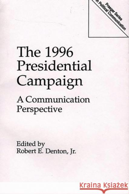 The 1996 Presidential Campaign: A Communication Perspective Denton, Robert E. 9780275956813 Praeger Publishers
