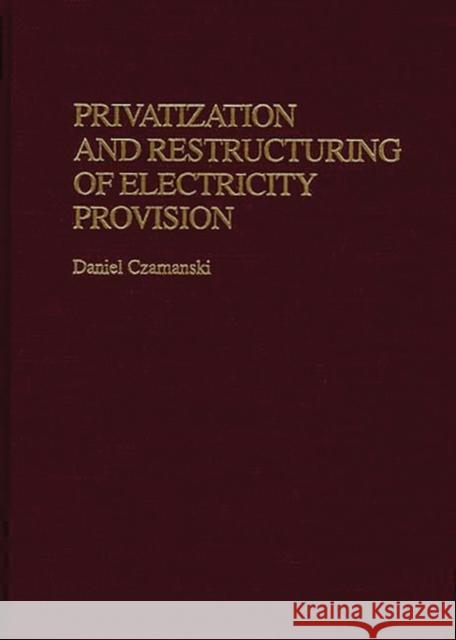 Privatization and Restructuring of Electricity Provision Daniel Czamanski 9780275956875 Praeger Publishers