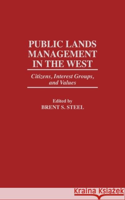 Public Lands Management in the West: Citizens, Interest Groups, and Values Steel, Brent S. 9780275956950 Praeger Publishers