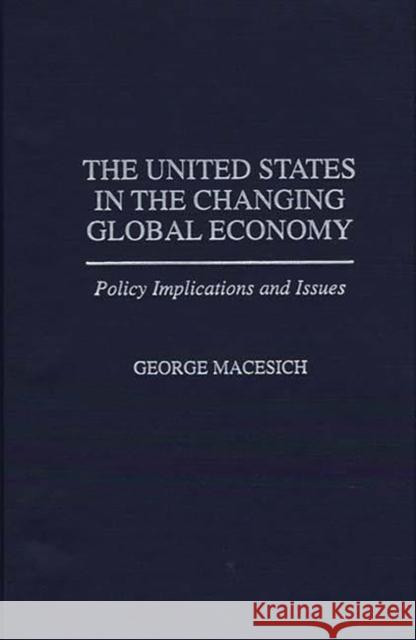 The United States in the Changing Global Economy: Policy Implications and Issues Macesich, George 9780275957056