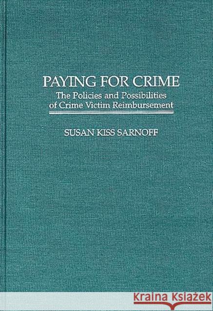 Paying for Crime: The Policies and Possibilities of Crime Victim Reimbursement Sarnoff, Susan K. 9780275957094 Praeger Publishers