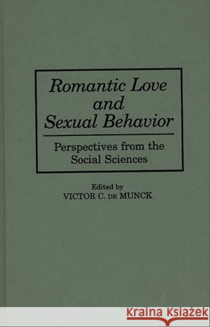 Romantic Love and Sexual Behavior: Perspectives from the Social Sciences de Munck, Victor C. 9780275957261 Praeger Publishers
