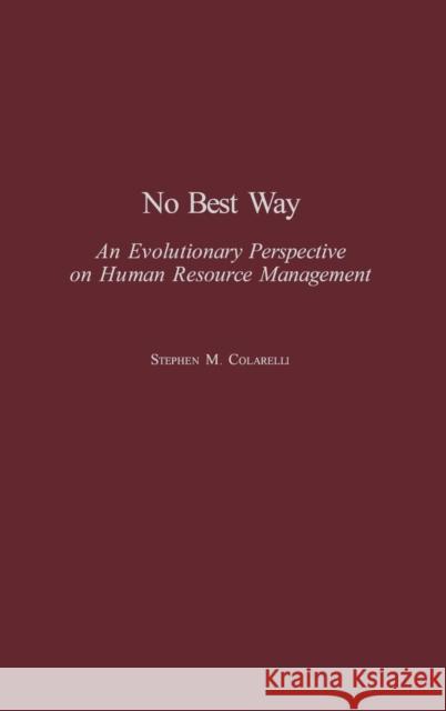 No Best Way: An Evolutionary Perspective on Human Resource Management Colarelli, Stephen M. 9780275957391 Praeger Publishers