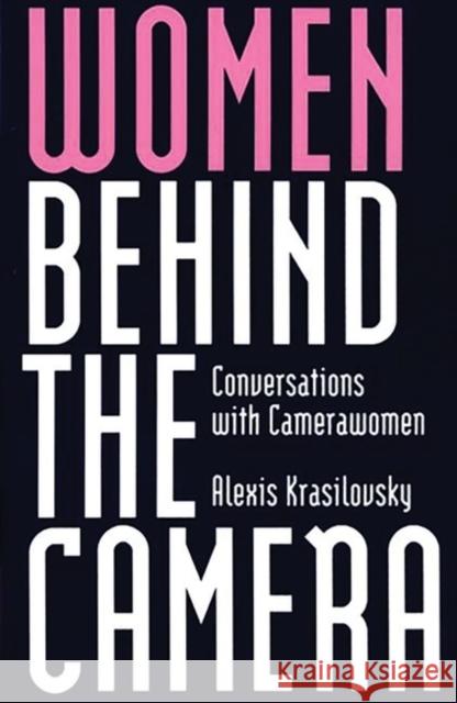 Women Behind the Camera: Conversations with Camerawomen Krasilovsky, Alexis 9780275957445 Praeger Publishers