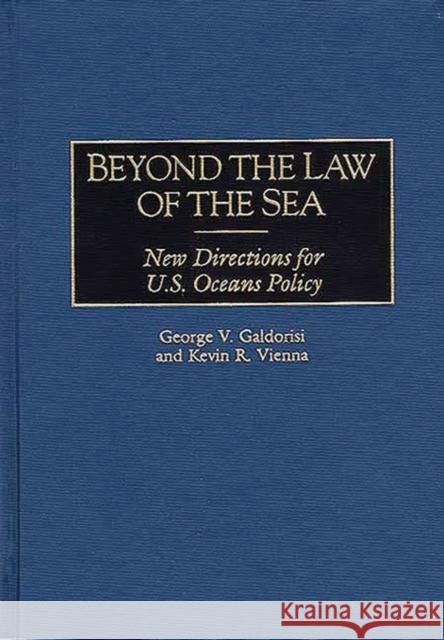 Beyond the Law of the Sea: New Directions for U.S. Oceans Policy Galdorisi, George V. 9780275957544