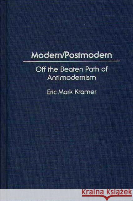 Modern/Postmodern: Off the Beaten Path of Antimodernism Kramer, Eric 9780275957582 Praeger Publishers