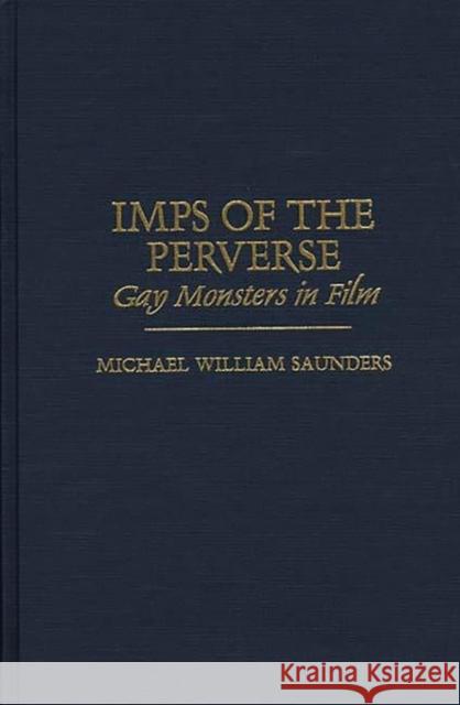 Imps of the Perverse: Gay Monsters in Film Saunders, Michael 9780275957612