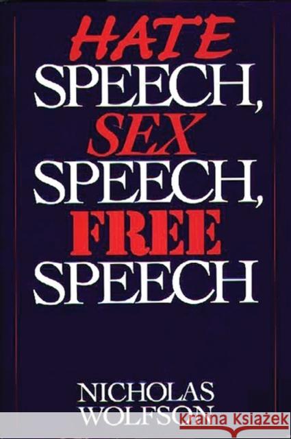 Hate Speech, Sex Speech, Free Speech Nicholas Wolfson 9780275957704 Praeger Publishers
