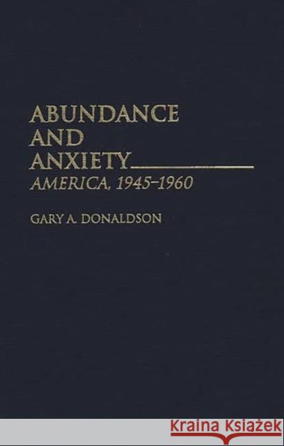 Abundance and Anxiety: America, 1945-1960 Donaldson, Gary a. 9780275957735