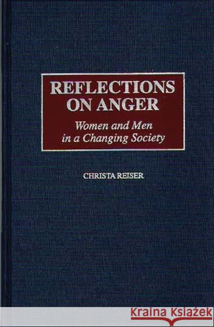 Reflections on Anger: Women and Men in a Changing Society Reiser, Christa 9780275957773 Praeger Publishers