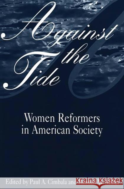 Against the Tide: Women Reformers in American Society Cimbala, Paul A. 9780275958060 Praeger Publishers