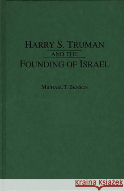 Harry S. Truman and the Founding of Israel Michael T. Benson Stan A. Taylor 9780275958077 Praeger Publishers