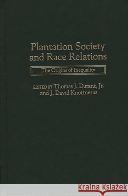 Plantation Society and Race Relations: The Origins of Inequality Durant, Thomas J. 9780275958084 Praeger Publishers