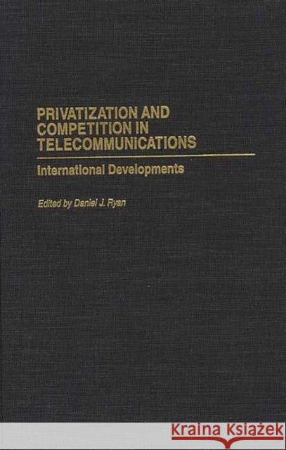 Privatization and Competition in Telecommunications: International Developments Ryan, Daniel 9780275958138 Praeger Publishers