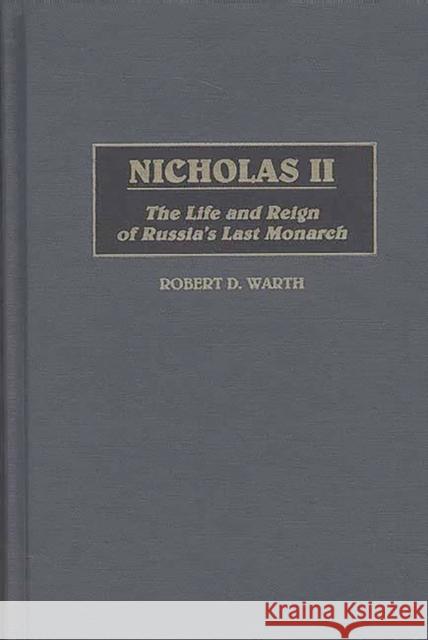 Nicholas II : The Life and Reign of Russia's Last Monarch Robert D. Warth 9780275958329 