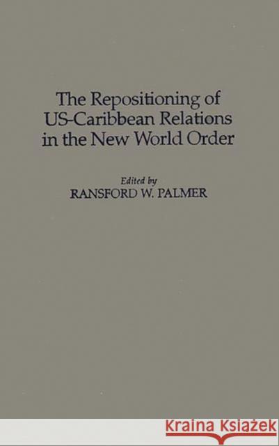 The Repositioning of Us-Caribbean Relations in the New World Order Palmer, Ransford 9780275958589 Praeger Publishers