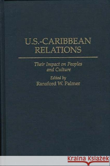 U.S.-Caribbean Relations: Their Impact on Peoples and Culture Palmer, Ransford 9780275958596 Praeger Publishers