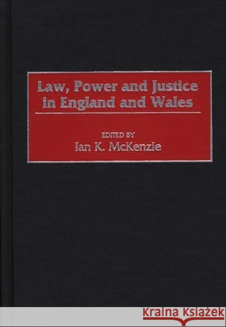 Law, Power and Justice in England and Wales Ian K. McKenzie 9780275958817 Praeger Publishers