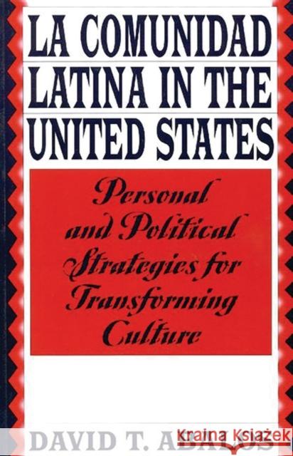 La Comunidad Latina in the United States: Personal and Political Strategies for Transforming Culture Abalos, David T. 9780275958923 Praeger Publishers