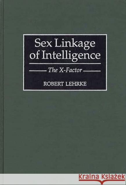 Sex Linkage of Intelligence: The X-Factor Lehrke, Robert 9780275959036 Praeger Publishers