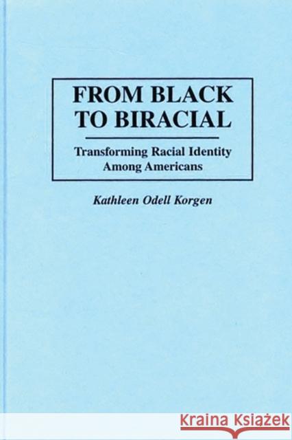 From Black to Biracial: Transforming Racial Identity Among Americans Korgen, Kathleen 9780275959067