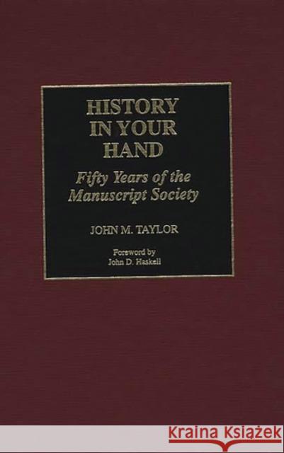 History in Your Hand: Fifty Years of the Manuscript Society Taylor, John M. 9780275959180 Praeger Publishers