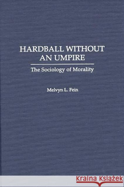 Hardball Without an Umpire: The Sociology of Morality Fein, Melvyn L. 9780275959241