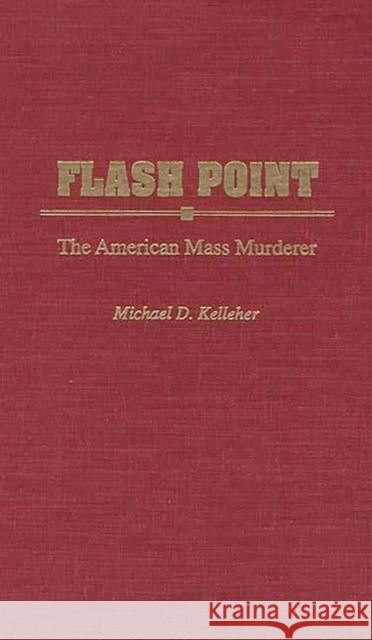 Flash Point: The American Mass Murderer Kelleher, Michael D. 9780275959258 Praeger Publishers