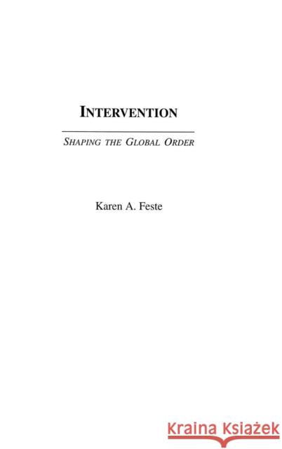 Intervention: Shaping the Global Order Feste, Karen 9780275959425 Praeger Publishers