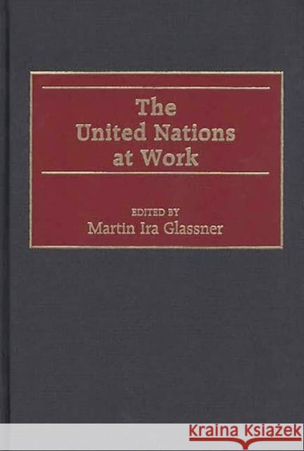 The United Nations at Work Martin IRA Glassner 9780275959449 Praeger Publishers