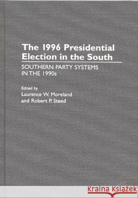 The 1996 Presidential Election in the South: Southern Party Systems in the 1990s Moreland, Laurence W. 9780275959517 Praeger Publishers