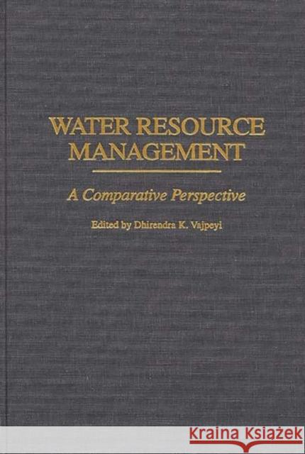 Water Resource Management: A Comparative Perspective Vajpeyi, Dhirendra K. 9780275959623 Praeger Publishers