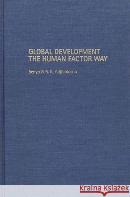 Global Development the Human Factor Way Senyo B. S. K. Adjibolosoo 9780275959661