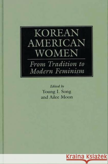 Korean American Women: From Tradition to Modern Feminism Moon, Ailee 9780275959777 Praeger Publishers