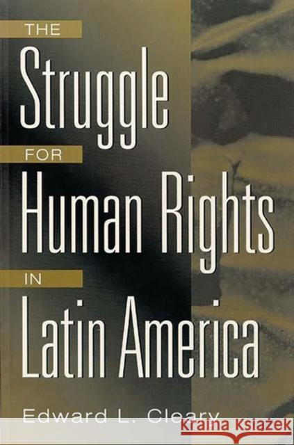 The Struggle for Human Rights in Latin America Edward L. Claery Edward L. Cleary 9780275959814