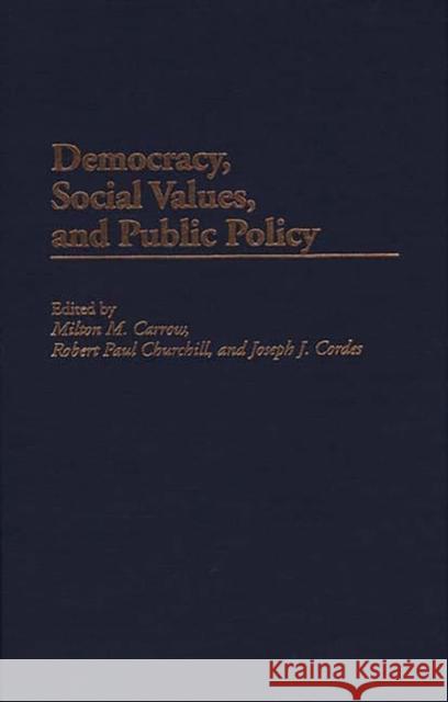 Democracy, Social Values, and Public Policy Milton M. Carrow Joseph J. Cordes Robert Paul Churchill 9780275959852 Praeger Publishers