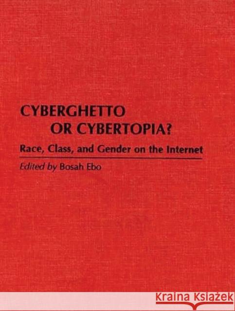 Cyberghetto or Cybertopia?: Race, Class, and Gender on the Internet Ebo, Bosah 9780275959937 Praeger Publishers
