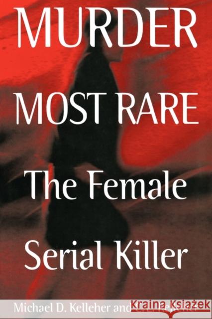 Murder Most Rare: The Female Serial Killer Kelleher, Michael D. 9780275960032 Praeger Publishers