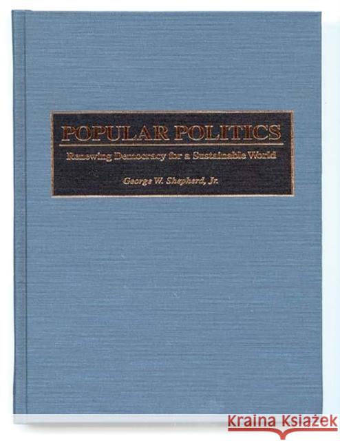 Popular Politics: Renewing Democracy for a Sustainable World Shepherd, George W. 9780275960070 Praeger Publishers