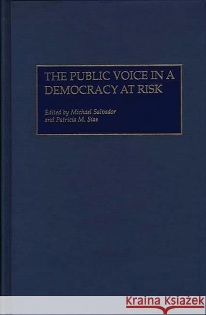 The Public Voice in a Democracy at Risk Michael Salvador Patricia M. Sias 9780275960131 Praeger Publishers