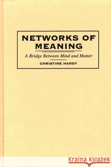 Networks of Meaning: A Bridge Between Mind and Matter Hardy, Christine 9780275960353 Praeger Publishers