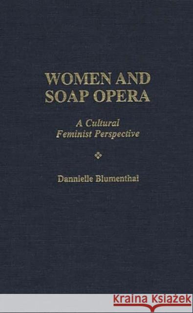 Women and Soap Opera: A Cultural Feminist Perspective Blumenthal, Dannielle 9780275960391 Praeger Publishers