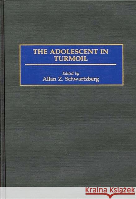 The Adolescent in Turmoil Allan Z. Schwartzberg 9780275960483 Praeger Publishers