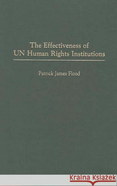 The Effectiveness of Un Human Rights Institutions Flood, Patrick J. 9780275960520